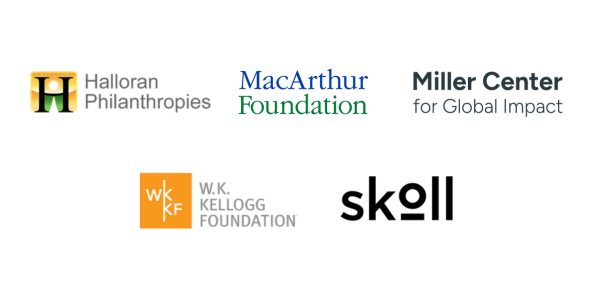 Multi-Year Partners: Halloran Philanthropies, MacArthur Foundation, Miller Center for Global Impact, W.K. Kellogg Foundation, Skoll